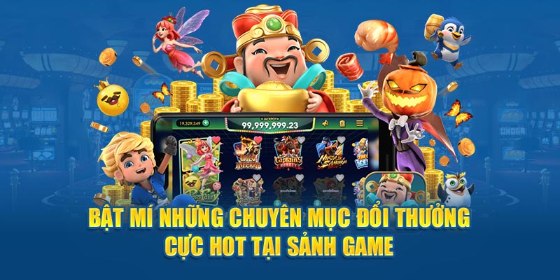 Bật mí những chuyên mục đổi thưởng cực hot tại sảnh game