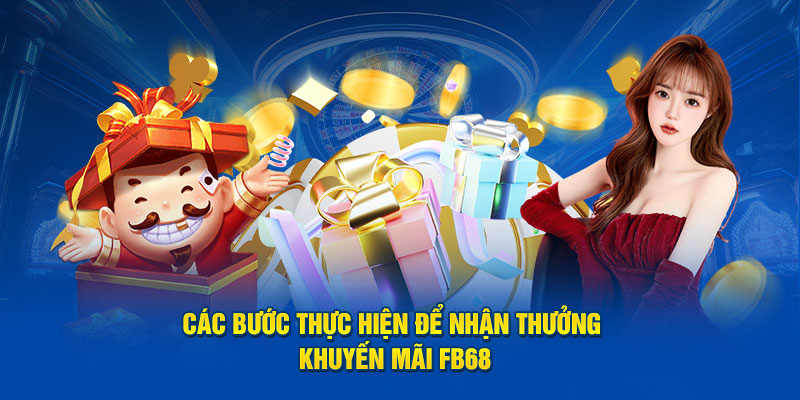 Các bước thực hiện để nhận thưởng khuyến mãi FB68