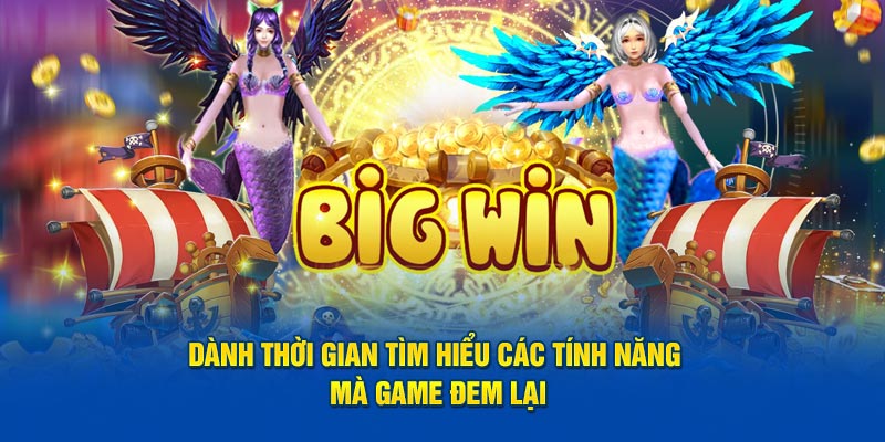 Dành thời gian tìm hiểu các tính năng mà game đem lại