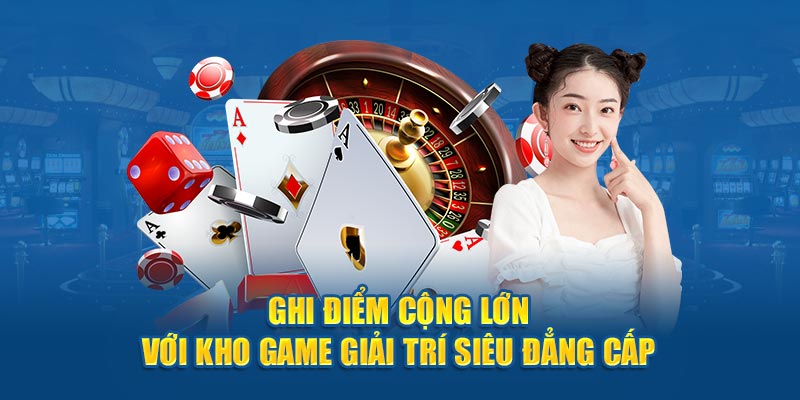 Ghi điểm cộng lớn với kho game giải trí siêu đẳng cấp