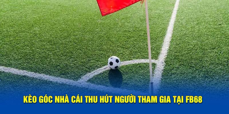 Kèo góc nhà cái thu hút người tham gia tại FB68