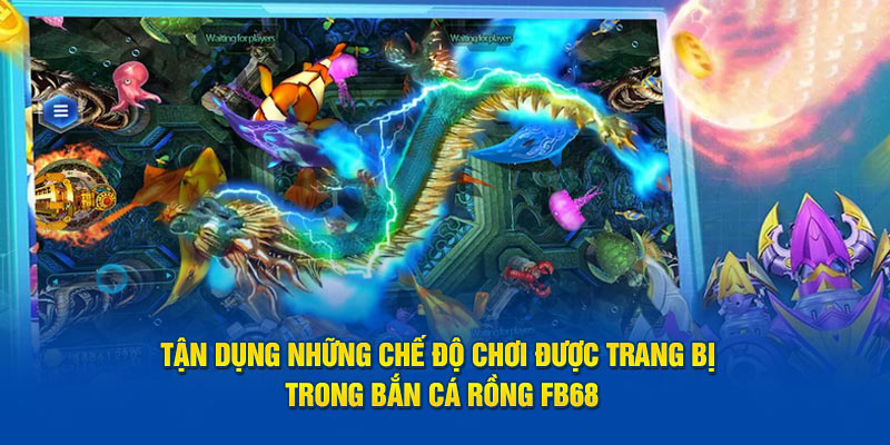 Tận dụng những chế độ chơi được trang bị trong Bắn cá rồng FB68