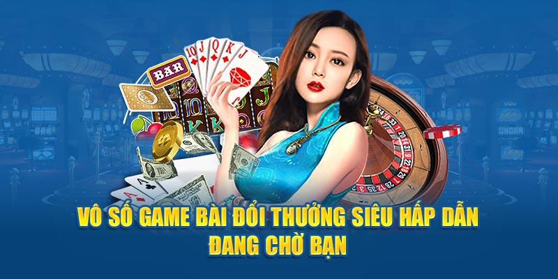 Vô số game bài đổi thưởng siêu hấp dẫn đang chờ bạn